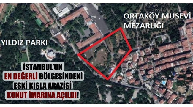 İstanbul’un en değerli bölgesindeki eski kışla arazisi konut imarına açıldı!