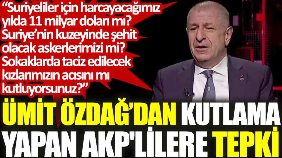 Ümit Özdağ’dan kutlama yapan AKP'lilere tepki: Sokaklarda taciz edilecek kızlarımızın acısını mı kutluyorsunuz?