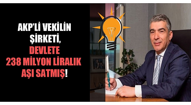 AKP’li vekilin şirketi, devlete 238 milyon liralık aşı satmış!