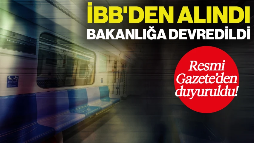Ulaştırma Bakanlığı’ndan İBB Kararı! O Projeyi Devraldılar: Resmi Gazete’den Duyuruldu