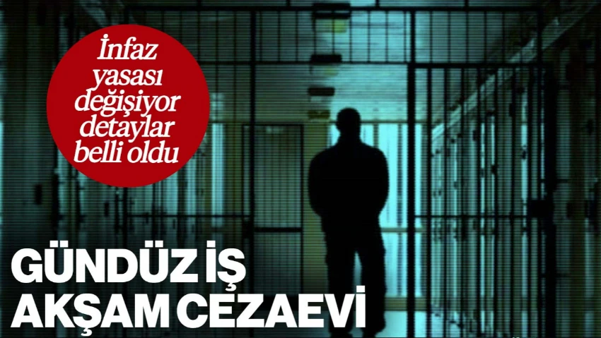 Gündüz İş, Akşam Cezaevi... İnfaz Yasası Değişiyor, Ceza Sınırı Artırılacak