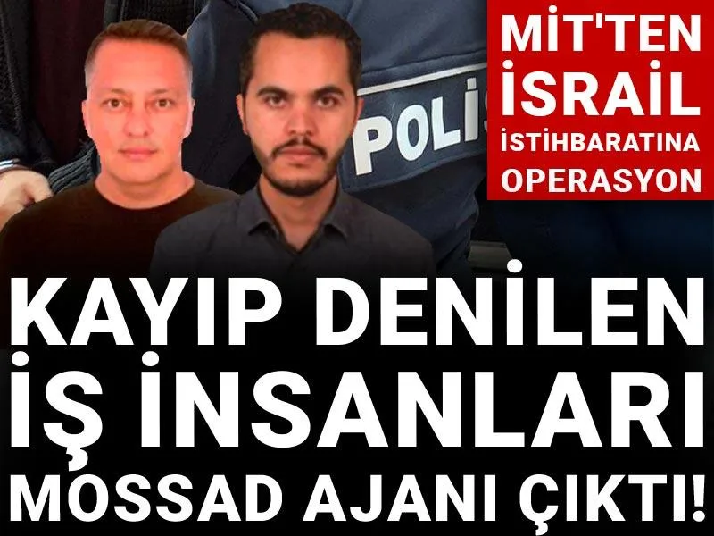 Kayıp denilen iş insanları MOSSAD ajanı çıktı! MİT'ten İsrail istihbaratına operasyon