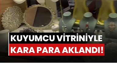 İstanbul'da Kuyumcu vitriniyle kara para aklandı