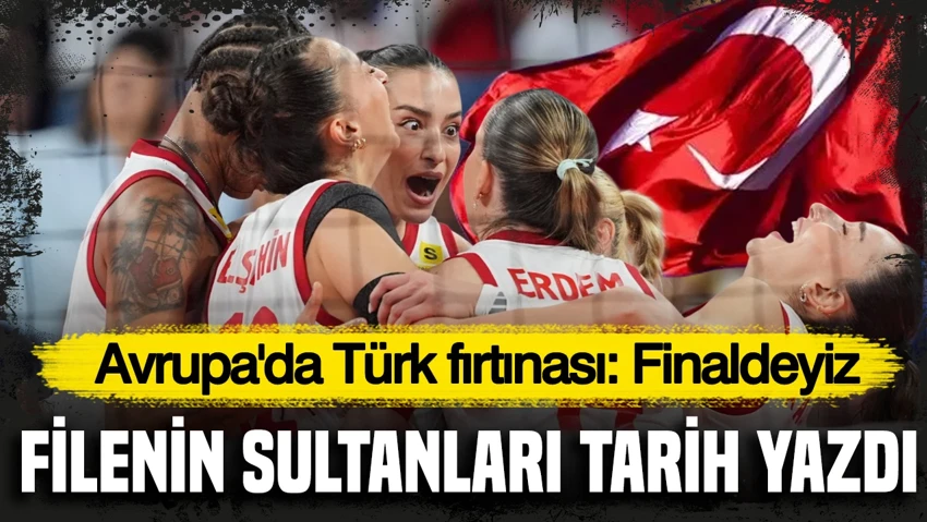Filenin Sultanları tarih yazdı, Avrupa'da Türk fırtınası: Finaldeyiz