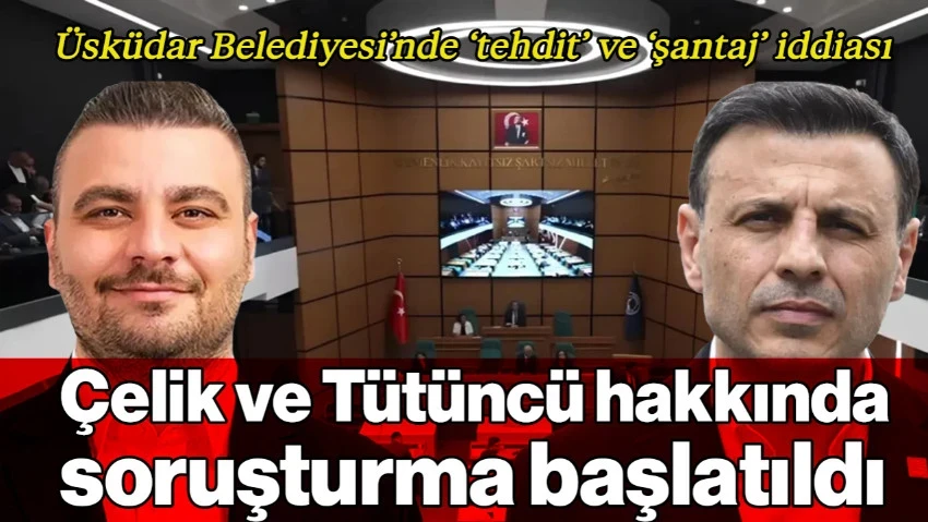 Üsküdar Belediyesi’nde 'Tehdit' ve 'Şantaj' İddiası: Özgür Çelik ve Berk Tütüncü Hakkında Soruşturma