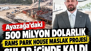 Rams Holding 'in ,Park Ayazağa'daki 500 milyon dolarlık Rams Park House Maslak Projesi sular içinde kaldı,