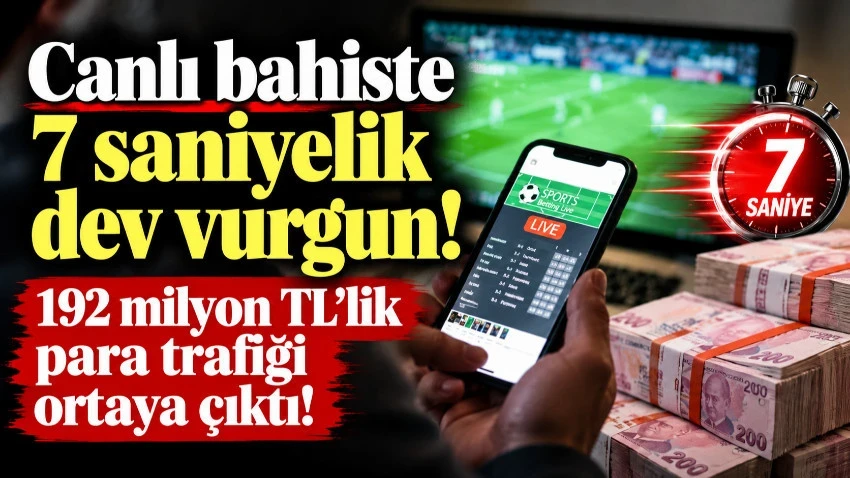 Canlı bahiste 7 saniyelik dev vurgun! 192 milyon TL’lik para trafiği ortaya çıktı